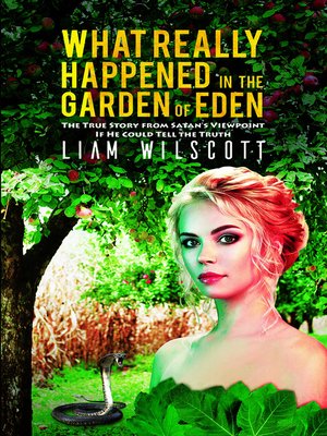 cover image of What Really Happened in the Garden of Eden-The True Story from Satan's Viewpoint If He Could Tell the Truth